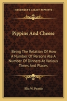 Pippins and Cheese: Being the Relation of How a Number of Persons Ate a Number of Dinners at Various Times and Places 1163608653 Book Cover