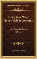 Betsey Jane Ward, Better-Half To Artemus: Hur Book Of Goaks 1166471357 Book Cover