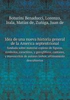 Idea de una nueva historia general de la America septentrional fundada sobre material copioso de figuras, symbolos, caractères, y geroglificos, ... ultimamente descubiertos 5519053960 Book Cover