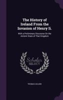 The History of Ireland From the Invasion of Henry Ii.: With a Preliminary Discourse On the Antient State of That Kingdom 135908858X Book Cover