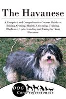 The Havanese: A Complete and Comprehensive Owners Guide To: Buying, Owning, Health, Grooming, Training, Obedience, Understanding and Caring for Your Havanese 1542421950 Book Cover