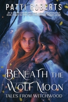 Beneath the Wolf Moon: An Urban Fantasy Witch & Wolf Series: Tales from Witchwood B0F8B1C5NW Book Cover