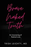 Brave Naked Truth: An Uncovering of Radical Love 195256624X Book Cover