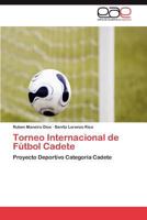 Torneo Internacional de Fútbol Cadete: Proyecto Deportivo Categoría Cadete 3848467801 Book Cover