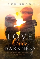 Love Over Darkness: Have The Relationship You Want 1076589618 Book Cover