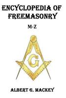 Encyclopedia of Freemasonry, Part 2: And its Kindred Sciences Comprising the Whole Range of Arts, Sciences and Literature as Connected With the Institution 1502592991 Book Cover