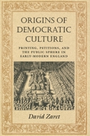 Origins of Democratic Culture: Printing, Petitions, and the Public Sphere in Early-Modern England 0691006946 Book Cover