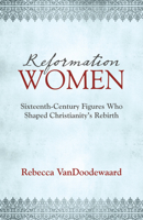 Reformation Women: Sixteenth-Century Figures Who Shaped Christianity’s Rebirth B0GYZLFZWK Book Cover