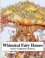 Whimsical Fairy Houses: Fantasy Coloring Book for Adults B0C1J2MNH7 Book Cover