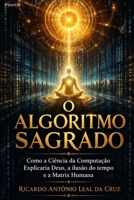O Algoritmo Sagrado: Como a Ciência da Computação Explicaria Deus, a Ilusão do Tempo e a Matrix Humana (Portuguese Edition) B0H7RCYGTW Book Cover