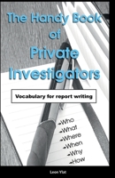 The Handy Book of Private Investigators: Vocabulary for report writing 1458388514 Book Cover