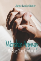 Worship Anyway: My Story: Your Devotional B088T2ZZH6 Book Cover