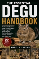 THE ESSENTIAL DEGU HANDBOOK: The Complete Beginner’s Guide To Raising Healthy, Happy Degus With Proper Housing, Nutrition, Socialization, Training, Grooming, And Lifelong Care B0H2SYYRFH Book Cover