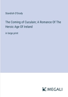 The Coming of Cuculain; A Romance Of The Heroic Age Of Ireland: in large print 3387038704 Book Cover