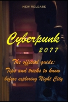 CYBERPUNK 2077 The official guide:Tips and tricks to know before exploring Night City B0B9QRRTST Book Cover