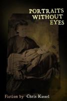 Portraits Without Eyes: Fiction by Chris Kassel 1500873470 Book Cover