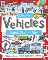 How to Draw Awesome Vehicles: Land, Sea, and Air: Packed with Over 100 Incredible Vehicles 1438005822 Book Cover