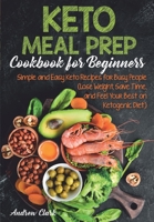 Keto Meal Prep Cookbook for Beginners: Simple and Easy Keto Recipes for Busy People. Lose Weight, Save Time, and Feel Your Best on Ketogenic Diet 1710043385 Book Cover