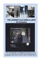 The Journey from Dark to Light: The Unimaginable and Frightenini Experience of a Young Boy Who Lived to Tell His Story in World War II 1482787113 Book Cover