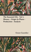 The Essential Oils - Vol 1: History - Origin In Plants - Production - Analysis 1406703656 Book Cover
