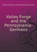 Valley Forge and the Pennsylvania-Germans: Address Delivered at Valley Forge at the Annual Meeting of the Society, November 2, 1916 1175187887 Book Cover