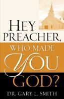 Hey Preacher, Who Made You God? 1600341861 Book Cover