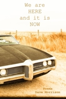 We Are Here and It Is Now: Poems - Dave Morrison 1304844250 Book Cover