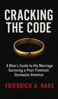Cracking the Code: Man's Guide to His Marriage Surviving a Post Feminist Dystopian America B0GNQW7G8S Book Cover