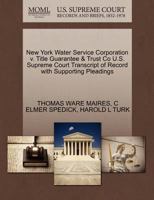 New York Water Service Corporation v. Title Guarantee & Trust Co U.S. Supreme Court Transcript of Record with Supporting Pleadings 1270234331 Book Cover