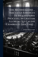 Joh. Brunnemanni ... Tractatus Iuridicus de Inquisitionis Processu, in Gratiam Illorum, Qui Causas Criminales Tractant... 127306609X Book Cover