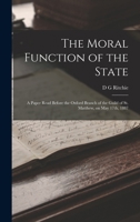 The Moral Function of the State: A Paper Read Before the Oxford Branch of the Guild of St. Matthew, on May 17th, 1887 1018537678 Book Cover