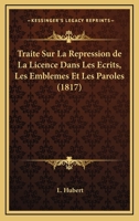 Traite Sur La Repression De La Licence Dans Les Ecrits, Les Emblemes Et Les Paroles (1817) 201964679X Book Cover
