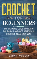 Crochet for Beginners: The Ultimate Guide To Learn The Basics And Get Started In Crochet In An Easy Way. 1802083030 Book Cover