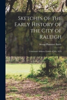 Sketches of the Early History of the City of Raleigh: Centennial Address, Fourth of July, 1876 1017976732 Book Cover