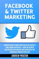 FACEBOOK & TWITTER MARKETING: Discover how to boost your posts and create a viral brand on twitter - Learn the secrets used by both influencers and businesses for promoting products with ads B086Y5JKNK Book Cover