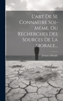 L'art De Se Connaître Soi-même, Ou Recherches Des Sources De La Morale... 1022642480 Book Cover