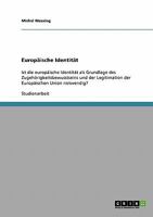 Europ�ische Identit�t: Ist die europ�ische Identit�t als Grundlage des Zugeh�rigkeitsbewusstseins und der Legitimation der Europ�ischen Union notwendig? 3638661016 Book Cover