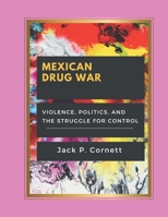 MEXICAN DRUG WAR: Violence, Politics, and the Struggle for Control B0FR1K33ZS Book Cover