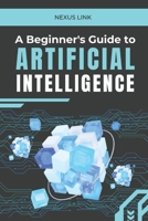 A Beginner's Guide to Artificial Intelligence: : "From Machine Learning to Real-World Applications: A Comprehensive Guide to Understanding, ... Artificial Intelligence in Everyday Life." B0DQQBMKCL Book Cover