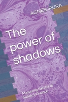 The power of shadows: Mastering the Art of Subtle Influence B0DTQ1XNR6 Book Cover