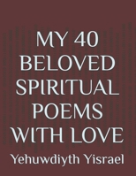 MY 40 BELOVED SPIRITUAL POEMS WITH LOVE B09TMZ3R7H Book Cover