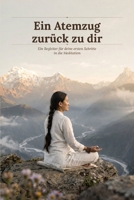 Ein Atemzug zurück zu dir: Ein Begleiter für deine ersten Schritte in die Meditation (German Edition) B0GS6FS2VK Book Cover