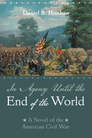 In Agony Until the End of the World: A Novel of the American Civil War 1725274175 Book Cover