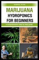 marijuana hydroponics for beginners: a comprehensive step by step guide B0CS6ZMPGC Book Cover