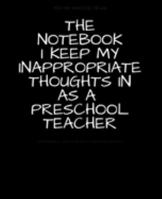 The Notebook I Keep My Inappropriate Thoughts In As A Preschool Teacher : BLANK | JOURNAL | NOTEBOOK | COLLEGE RULE LINED | 7.5" X 9.25" |150 pages: ... note taking or doodling in for men and women 1691729108 Book Cover