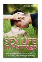 Sex Life In Marriage: How To Have Hot Sex After 50 + Guide On Marriage Flirting 1979275696 Book Cover