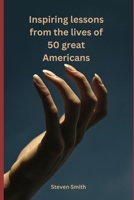 Inspiring Lessons from the Lives of 50 Great Americans B0BV1Y9NB1 Book Cover