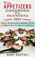 Easy Appetizers Cookbook For Beginners 2021: Discover a New World of Flavors with Delicious, No-Fuss and Illustrated Finger Food Recipes For Any Occasion 1802743448 Book Cover