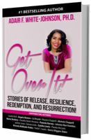 Get Over It!: Stories of Release, Resilience, Redemption, and Resurrection! 0997752289 Book Cover