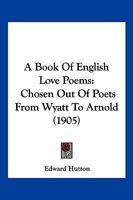 A Book of English Love Poems: Chosen Out of Poets from Wyatt to Arnold 1171606591 Book Cover